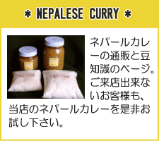 *NEPALESE CURRY*
ネパールカレーの通販と豆知識のページ。ご来店出来ないお客様も、当店のネパールカレーを是非お試し下さい。